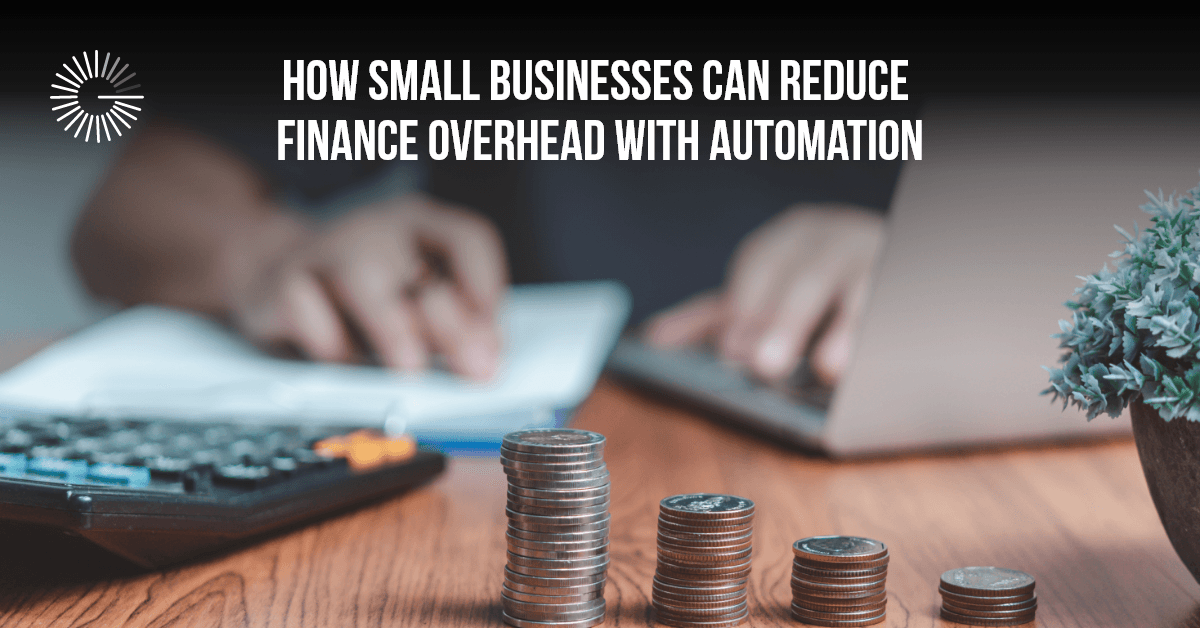 How Small Businesses Can Reduce Finance Overhead with Automation