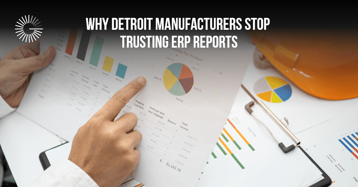 Why Detroit Manufacturers Stop Trusting ERP Reports