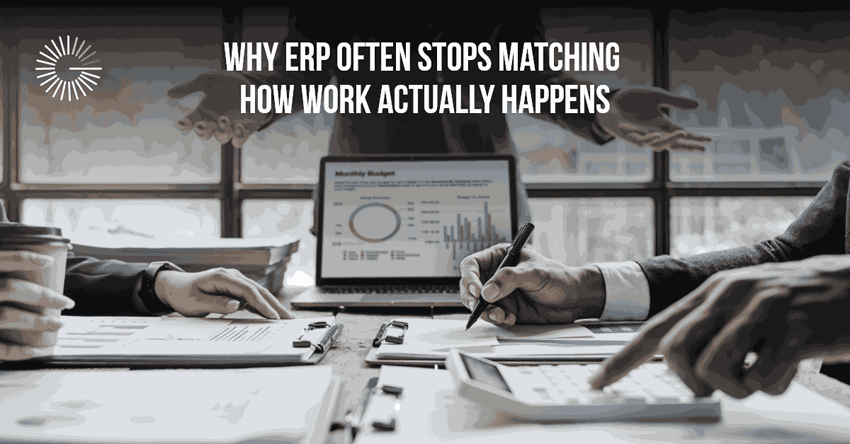 Why ERP Often Stops Matching How Work Actually Happens