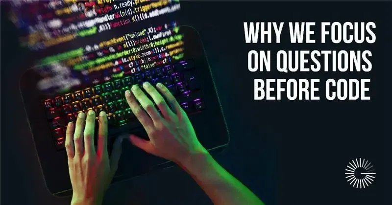 WHY FOCUS QUESTIONS BEFORE CODE